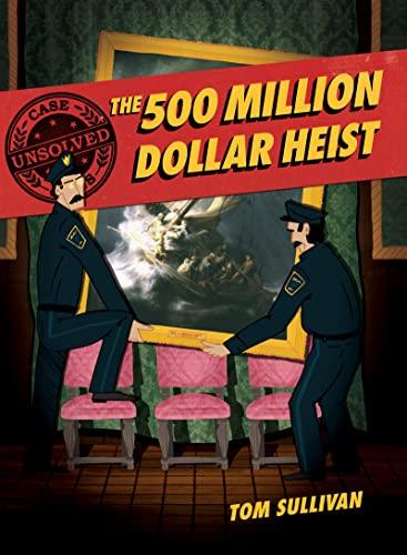 The 500 Million Dollar Heist: Isabella Stewart Gardner and Thirteen Missing Masterpieces (Unsolved Case Files, Volume 3)