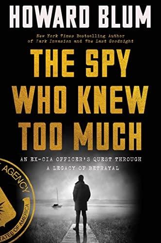 The Spy Who Knew Too Much: An Ex-CIA Officer's Quest Through a Legacy of Betrayal