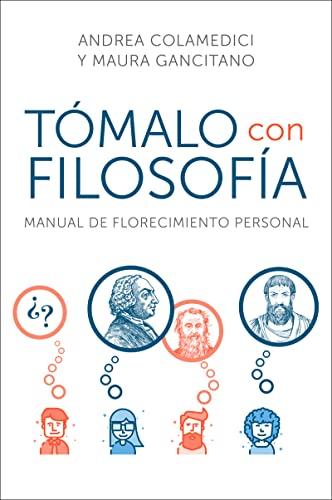 Tomalo Con Filosofia: Manual de Florecimiento Personal