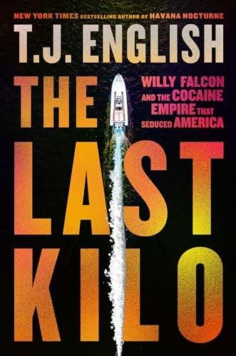 The Last Kilo: Willy Falcon and the Cocaine Empire That Seduced America