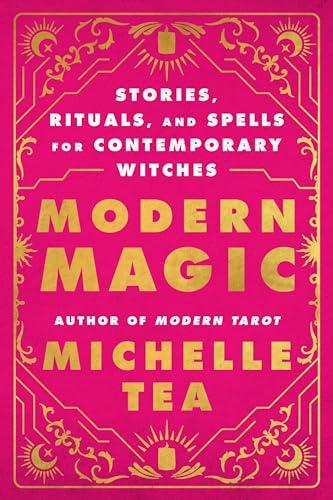 Modern Magic: Stories, Rituals, and Spells for Contemporary Witches