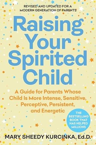 Raising Your Spirited Child: A Guide for Parents Whose Child Is More Intense, Sensitive, Perceptive, Persistent, and Energetic (Revised & Updated)