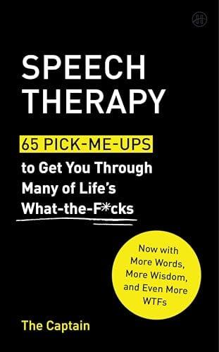 Speech Therapy: 65 Pick-Me-Ups to Get You Through Many of Life's What-The-F*cks