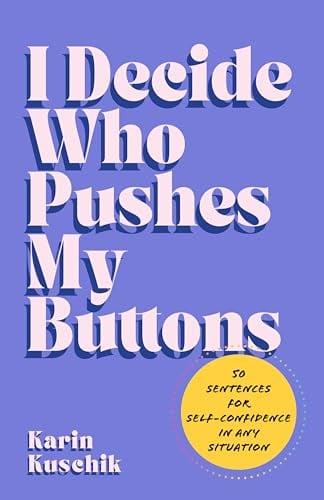 I Decide Who Pushes My Buttons: 50 Sentences for Self-Confidence in Any Situation