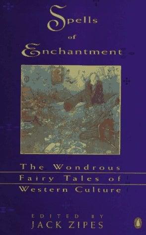 Spells of Enchantment: The Wondrous Fairy Tales of Western Culture