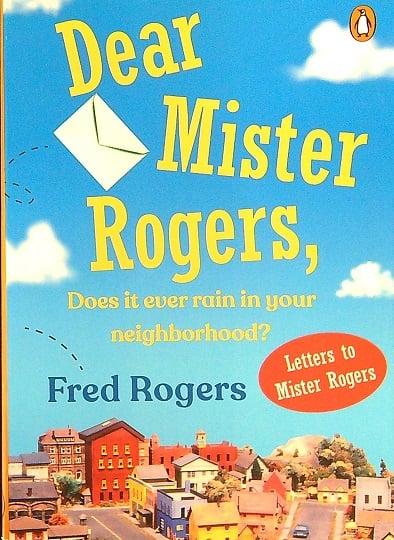 Dear Mister Rogers, Does It Ever Rain in Your Neighborhood? Letters to Mister Rogers