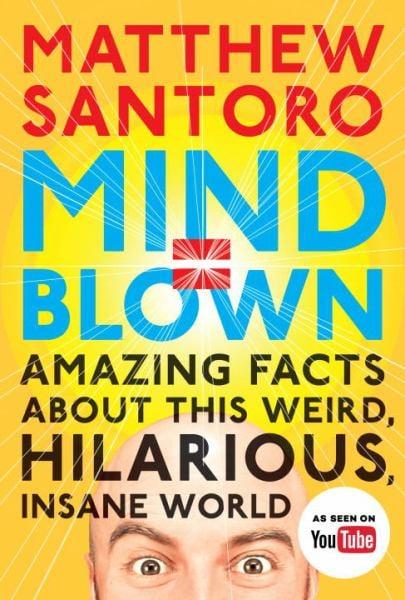Mind = Blown: Amazing Facts About This Weird, Hilarious, Insane World
