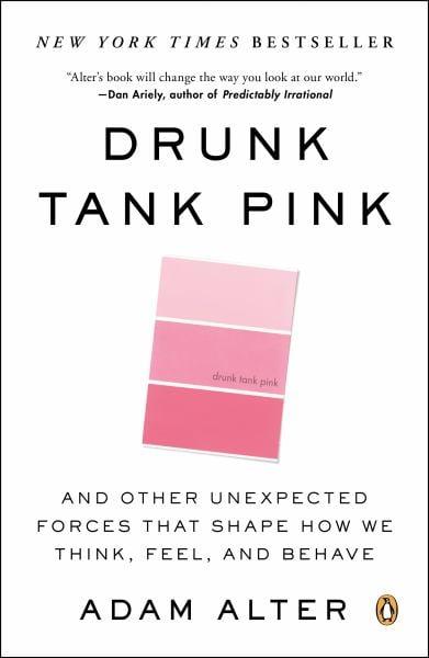 Drunk Tank Pink: And Other Unexpected Forces That Shape How We Think, Feel, and Behave