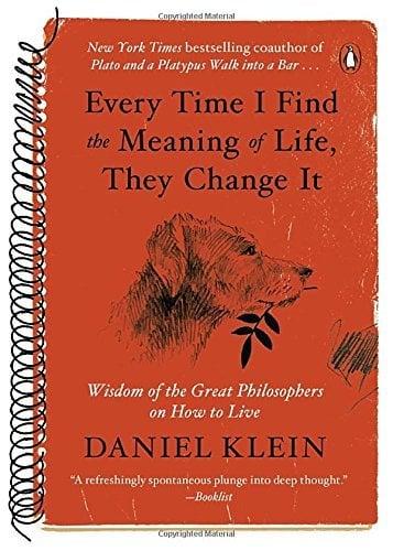 Every Time I Find the Meaning of Life, They Change It: Wisdom of the Great Philosophers on How to Live