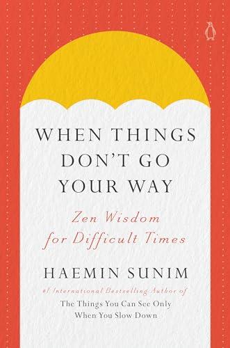 When Things Don't Go Your Way: Zen Wisdom for Difficult Times