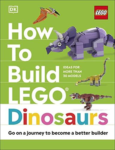 How to Build LEGO Dinosaurs: Ideas for More Than 30 Models (How to Build LEGO)
