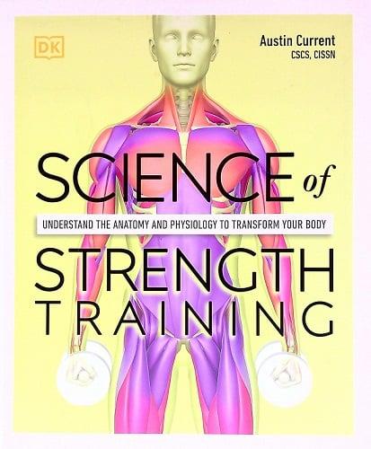 Science of Strength Training: Understand the Anatomy and Physiology to Transform Your Body