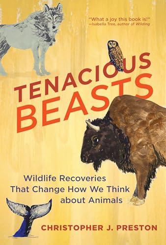 Tenacious Beasts: Wildlife Recoveries That Change How We Think About Animals
