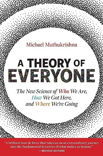 A Theory of Everyone: The New Science of Who We Are, How We Got Here, and Where We’re Going