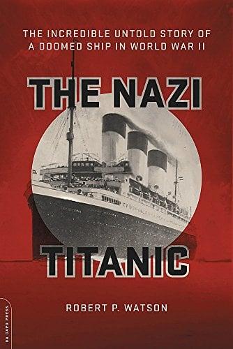 The Nazi Titanic: The Incredible Untold Story of a Doomed Ship in World War II