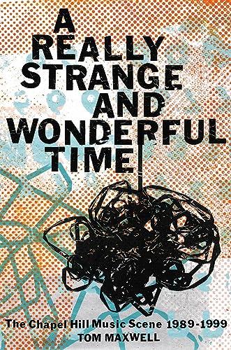 A Really Strange and Wonderful Time: The Chapel Hill Music Scene, 1989-1999
