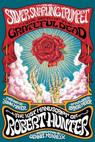 The Silver Snarling Trumpet: The Birth of the Grateful Dead—The Lost Manuscript of Robert Hunter