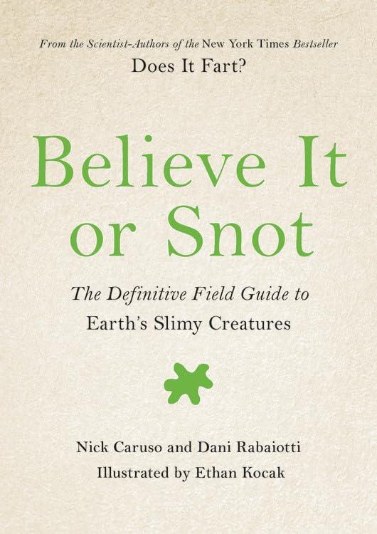 Believe It or Snot: The Definitive Field Guide to Earth's Slimy Creatures (Does It Fart, Bk. 3)