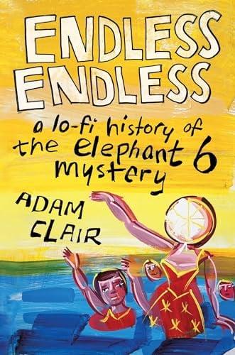 Endless Endless: A Lo-Fi History of the Elephant 6 Mystery