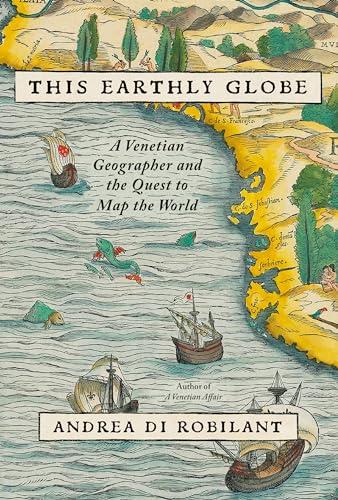 This Earthly Globe: A Venetian Geographer and the Quest to Map the World