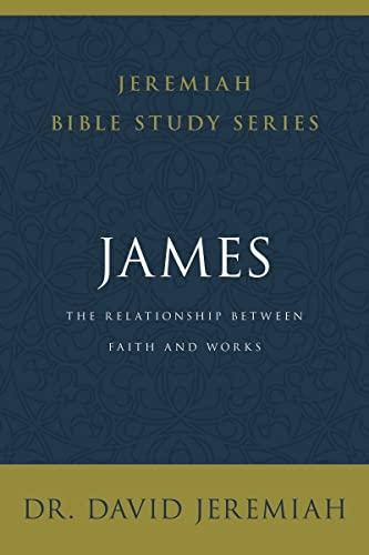 James: The Relationship Between Faith and Works (Jeremiah Bible Study Series)