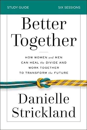 Better Together Study Guide: How Women and Men Can Heal the Divide and Work Together to Transform the Future