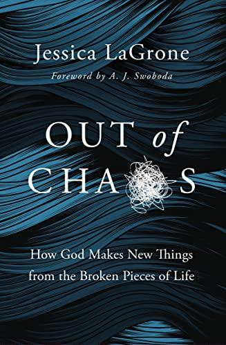 Out of Chaos: How God Makes New Things From the Broken Pieces of Life