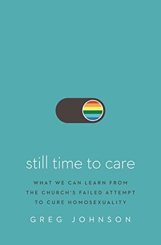 Still Time to Care: What We Can Learn From the Church’s Failed Attempt to Cure Homosexuality