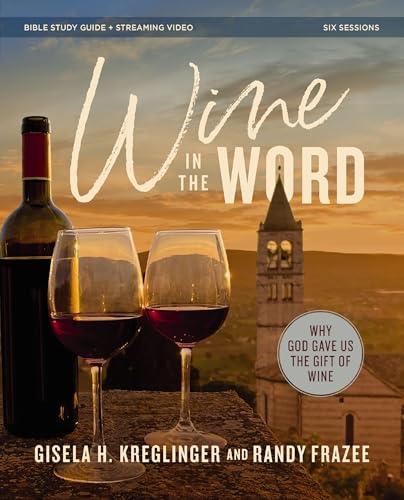 Wine in the Word Bible Study Guide + Streaming Video: Why God Gave Us the Gift of Wine
