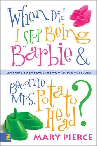 When Did I Stop Being Barbie and Become Mrs. Potato Head? Learning to Embrace the Woman You've Become