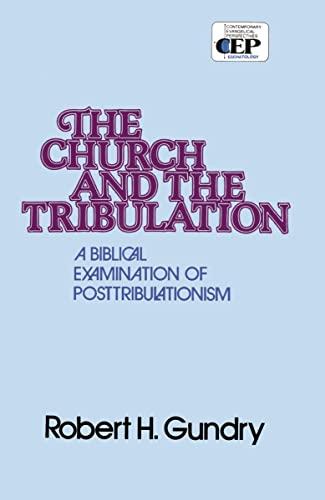 The Church and the Tribulation: A Biblical Examination of Posttribulationism