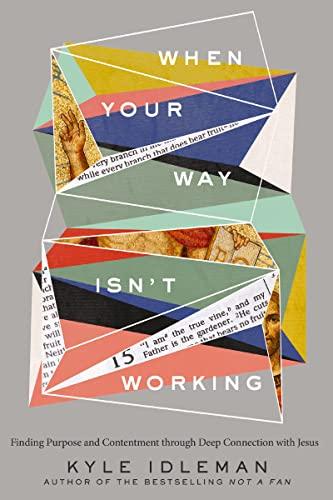 When Your Way Isn't Working: Finding Purpose and Contentment Through Deep Connection With Jesus