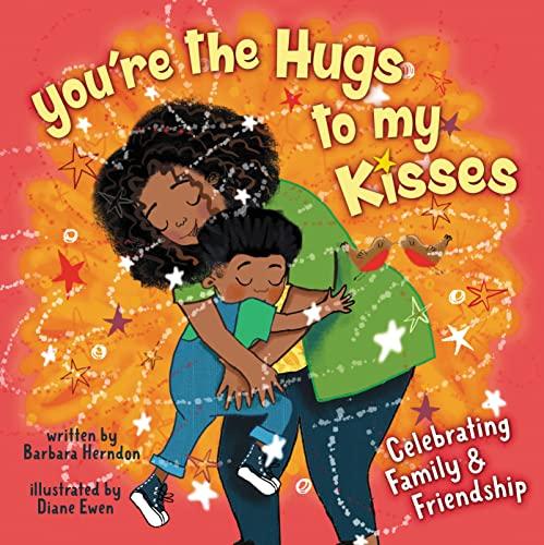 You're the Hugs to My Kisses: Celebrating Family and Friendship