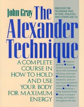 Your Guide to the Alexander Technique: A Complete Course in How to Hold and Use Your Body for Maximum Energy