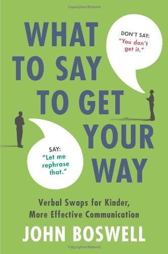 What to Say to Get Your Way: The Magic Words That Guarantee Better, More Effective Communication