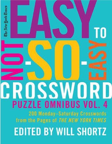 The New York Times Easy to Not-So-Easy Crossword Puzzle Omnibus: 200 Monday--Saturday Crosswords from the Pages of The New York Times (Volume 4)