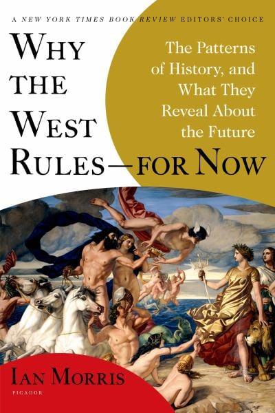 Why the West Rules--For Now: The Patterns of History, and What They Reveal About the Future