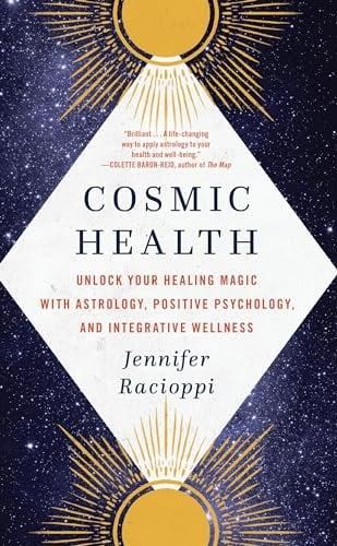 Cosmic Health: Unlock Your Healing Magic With Astrology, Positive Psychology, and Integrative Wellness
