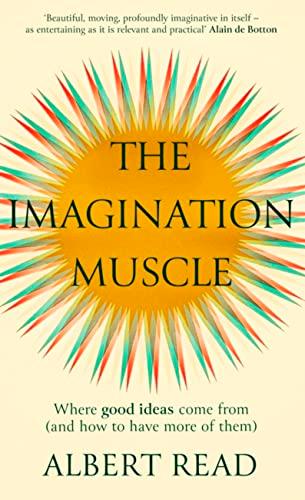 The Imagination Muscle: Where Good Ideas Come From (and How to Have More of Them)