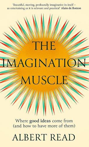 The Imagination Muscle: Where Good Ideas Come from (And How to Have More of Them)