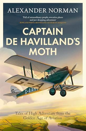 Captain de Havilland's Moth: Tales of High Adventure From the Golden Age of Aviation