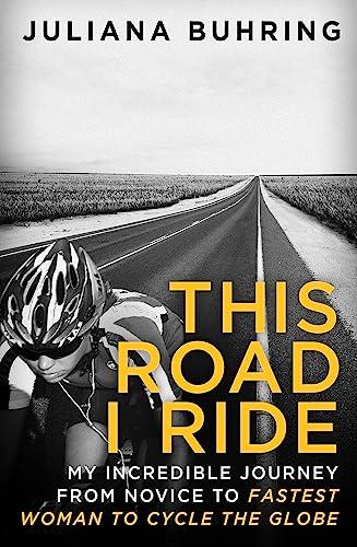 This Road I Ride: My Incredible Journey From Novice to Fastest Woman to Cycle the Globe