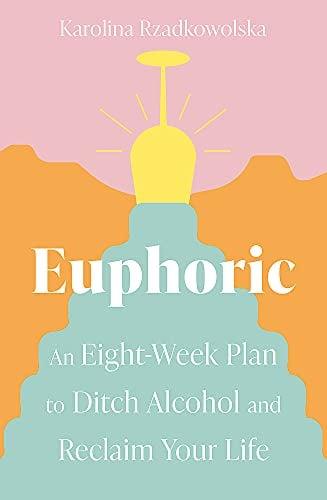 Euphoric: An Eight-Week Plan to Ditch Alcohol and Reclaim Your Life