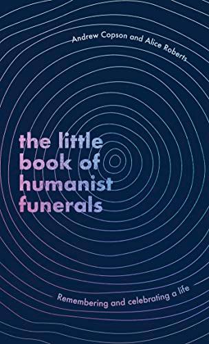 The Little Book of Humanist Funerals: Remembering and Celebrating a Life