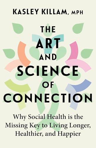 The Art and Science of Connection: Why Social Health is the Missing Key to Living Longer, Healthier, and Happier