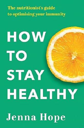 How to Stay Healthy: The Nutritionist's Guide to Optimising Your Immunity