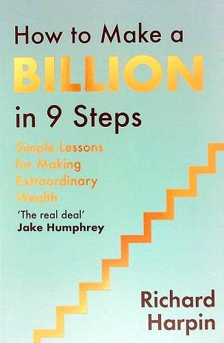 How to Make Billion in 9 Steps: Simple Lessons for Making Extraordinary Wealth