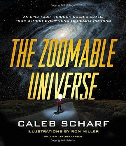 The Zoomable Universe: An Epic Tour Through Cosmic Scale, From Almost Everything to Nearly Nothing