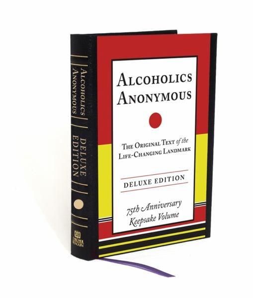 Alcoholics Anonymous: The Original Text of the Life-Changing Landmark (75th Anniversary Keepsake Volume, Deluxe Edition)