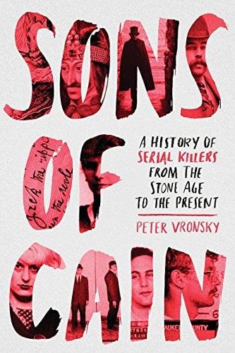 Sons of Cain: A History of Serial Killers From the Stone Age to the Present